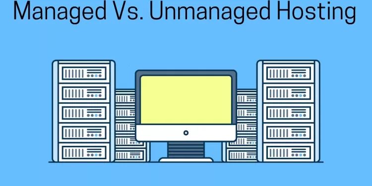 Managed vs Unmanaged Server Hosting Explained: A Comprehensive Comparison